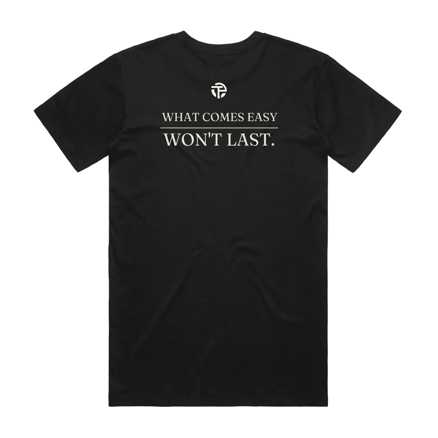 What Comes Easy tee back — the quote 'What comes easy won't last' on a black TPC cotton tee