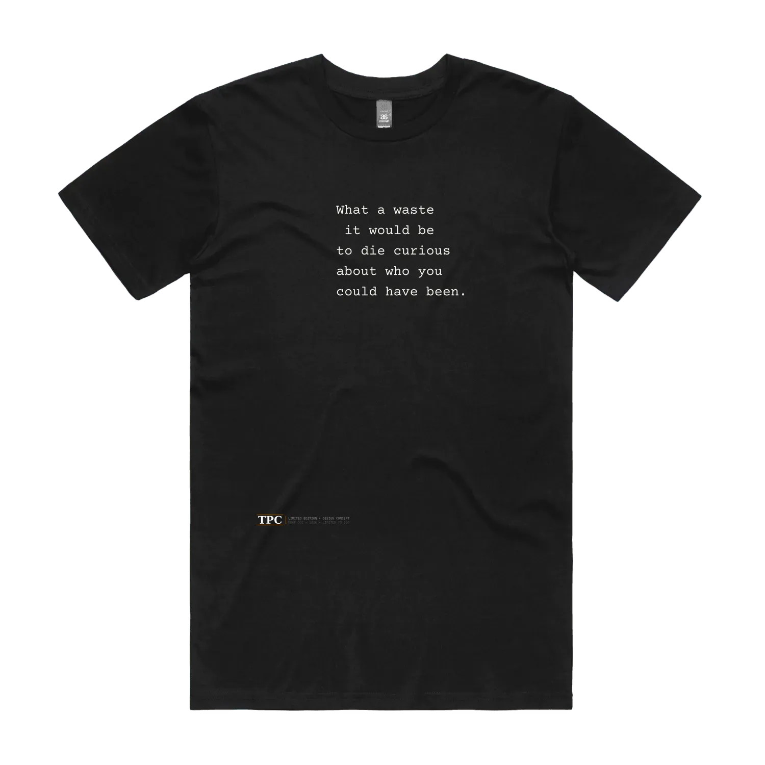 What A Waste black t-shirt front — TPC tee with the typed line 'What a waste it would be to die curious about who you could have been'